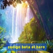 codigo beta el hero